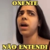 OXENTE NÃO ENTENDI
