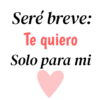 Seré breve: Te quiero Solo para mi