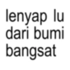 lenyap lu dari bumi bangsat