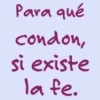 Para qué condon, si existe la fe.