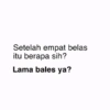 Setelah empat belas itu berapa sih? Lama bales ya?