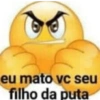 eu mato vc seu filho da puta