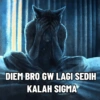 DIEM BRO GW LAGI SEDIH KALAH SIGMA