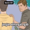 Senin Oi! jangan semangat ngab