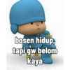 bosen hidup, tapi gw belom kaya