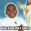 NEGO ACHA QUE É SANTO
