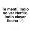 Te mentí, Indio no ver Netflix. Indio clavar flecha ☑ @paraguayita_01