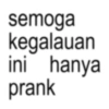 semoga kegalauan ini hanya prank