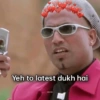 Yeh to latest dukh hai COUT