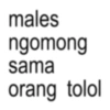 males ngomong sama orang tolol