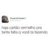 Trouxa de Favela @trouxadefavela haja cartão vermelho pra tanta falta q você ta fazendo