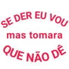 SE DER EU VOU mas tomara QUE NÃO DẺ