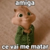 amiga ce vai me matar