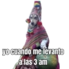yo cuando me levanto à las 3 am