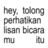 hey, tolong perhatikan lisan bicara mu itu