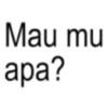 Mau mu apa?