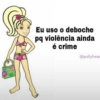 Eu uso o deboche pq violência ainda é crime @pollyfrase