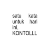 satu kata untuk hari ini, KONTOLLL