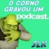 O CORNO GRAVOU UM podcast. SLK