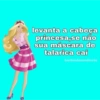 levanta a cabeça princesa,se não sua máscara de talarica cai barbiedasindireta