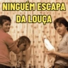 NINGUÉM ESCAPA DA LOUÇA