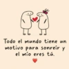 Todo el mundo tiene un motivo para sonreír y el mio eres tú.