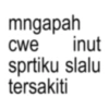 mngapah cwe inut sprtiku slalu tersakiti