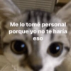 Me lo tomé personal porque yo no te haría eso