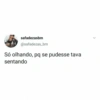 > safadezasbm @safadezas_bm Só olhando, pq se pudesse tava sentando