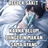 REFLEK SAKIT KARNA BELUM DIINGETIN MAKAN SAMA AYANG