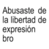 Abusaste de la libertad de expresión bro