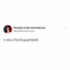 FRASES COM SAFADEZAS @safadezasfrases o seu chá tá guardado