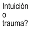 Intuición trauma?