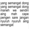yang semangat dong yang semangat dong maneh we sendiri aing mah cape pengen sare jangan nyuruh nyuruh aing semangat