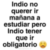 Indio no querer ir mañana a estudiar pero Indio tener que ir obligatorio → @paraguayita_01