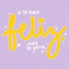si te hace * vale la pena.