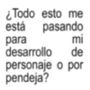 ¿Todo esto me está pasando para mi desarrollo de personaje o por pendeja?