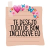 W TE DESEJO TUDO DE BOM INCLUSIVE EU