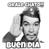 ORALE CHATO!! Buen DIA