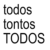 todos tontos TODOS