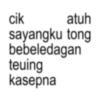 cik atuh sayangku tong bebeledagan teuing kasepna