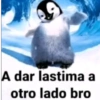 A dar lastima a otro lado bro