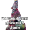 yo después de comer platano para el chorrillo