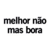 melhor não mas bora
