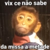vix ce não sabe da missa a metade