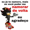eu já te namoro, mais se você puder me namorar de volta eu agradeço SONIC DEPRE