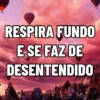 RESPIRA FUNDO E SE FAZ DE DESENTENDIDO