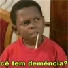 cê tem demência?
