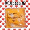 Quieres? be my Valentine?