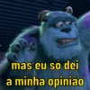 mas eu só dei
a minha opinião